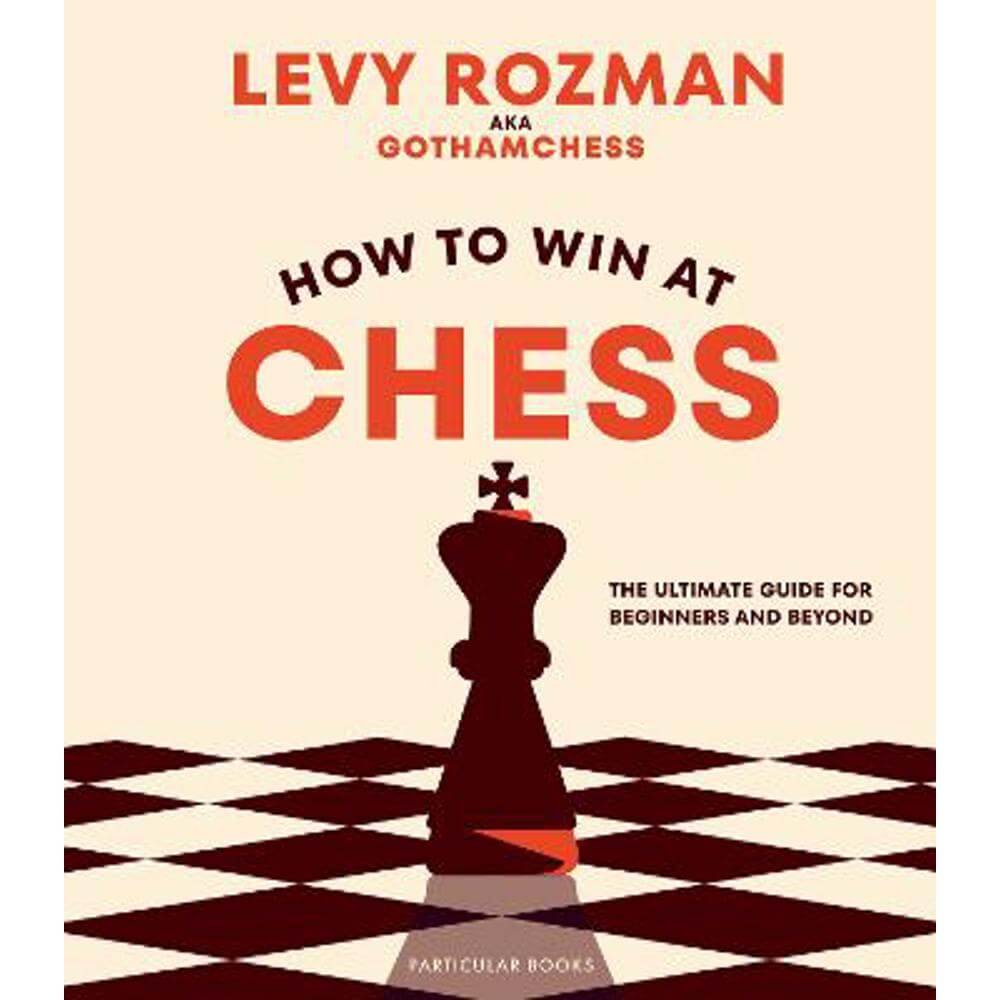 How to Win At Chess: The Ultimate Guide for Beginners and Beyond (Hardback) - Levy Rozman